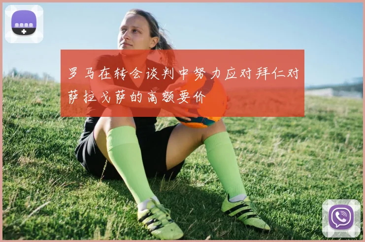 罗马在转会谈判中努力应对拜仁对萨拉戈萨的高额要价